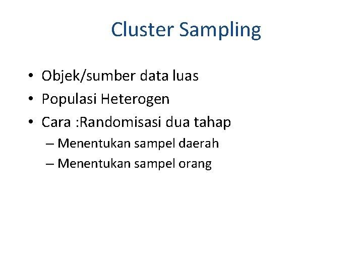 Cluster Sampling • Objek/sumber data luas • Populasi Heterogen • Cara : Randomisasi dua