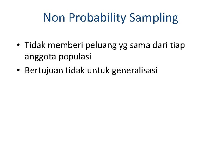 Non Probability Sampling • Tidak memberi peluang yg sama dari tiap anggota populasi •