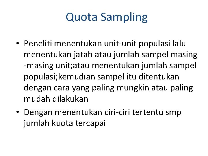 Quota Sampling • Peneliti menentukan unit-unit populasi lalu menentukan jatah atau jumlah sampel masing