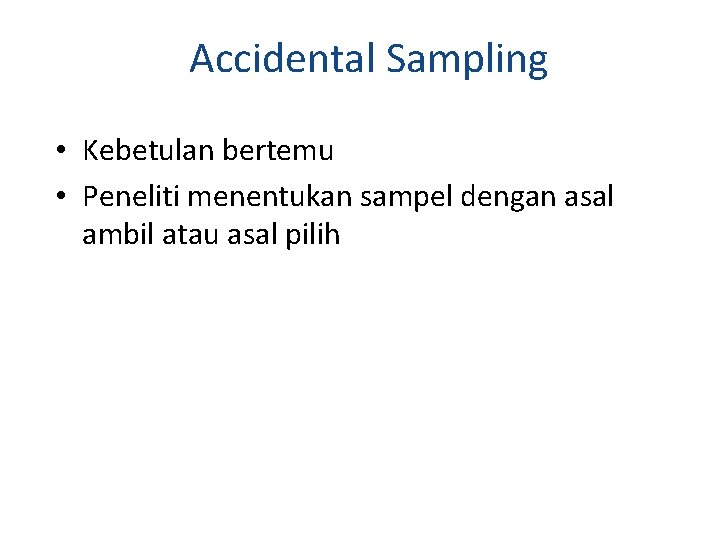 Accidental Sampling • Kebetulan bertemu • Peneliti menentukan sampel dengan asal ambil atau asal