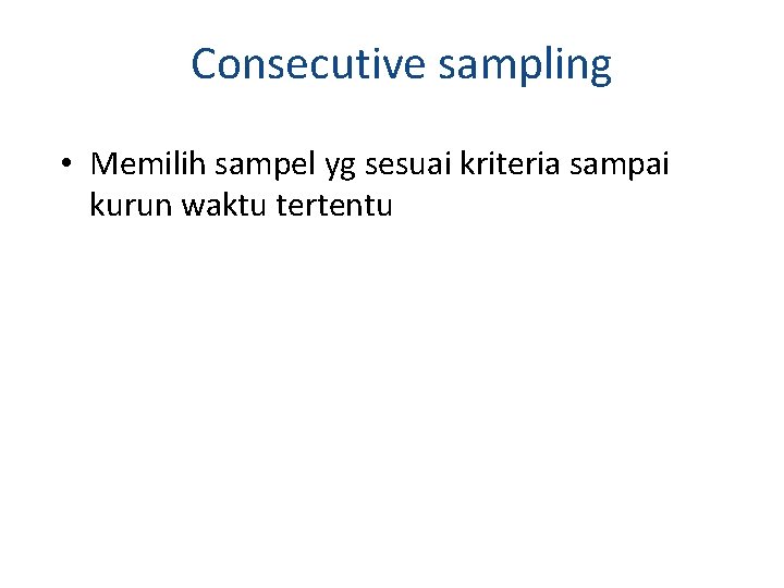 Consecutive sampling • Memilih sampel yg sesuai kriteria sampai kurun waktu tertentu 