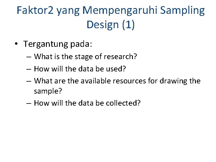 Faktor 2 yang Mempengaruhi Sampling Design (1) • Tergantung pada: – What is the