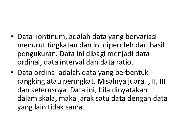  • Data kontinum, adalah data yang bervariasi menurut tingkatan dan ini diperoleh dari