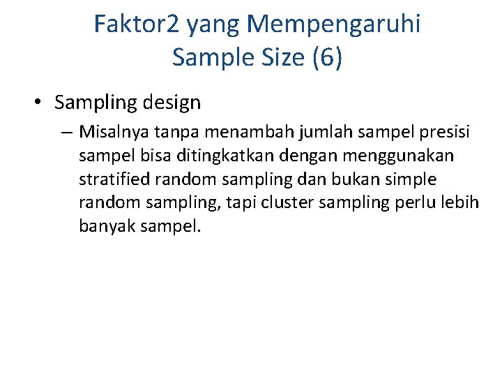 Faktor 2 yang Mempengaruhi Sample Size (6) • Sampling design – Misalnya tanpa menambah