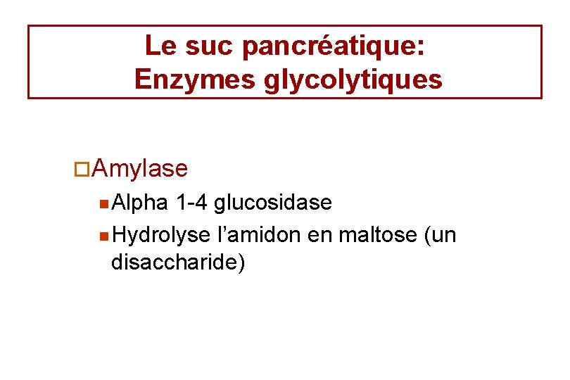 Le suc pancréatique: Enzymes glycolytiques ¨Amylase n Alpha 1 -4 glucosidase n Hydrolyse l’amidon