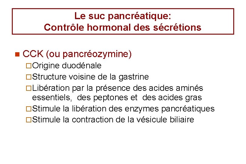Le suc pancréatique: Contrôle hormonal des sécrétions n CCK (ou pancréozymine) ¨ Origine duodénale