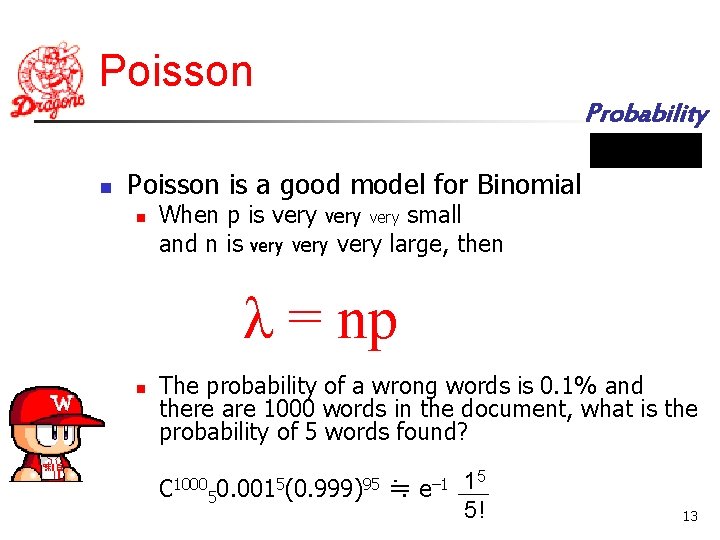Poisson Probability n Poisson is a good model for Binomial n When p is