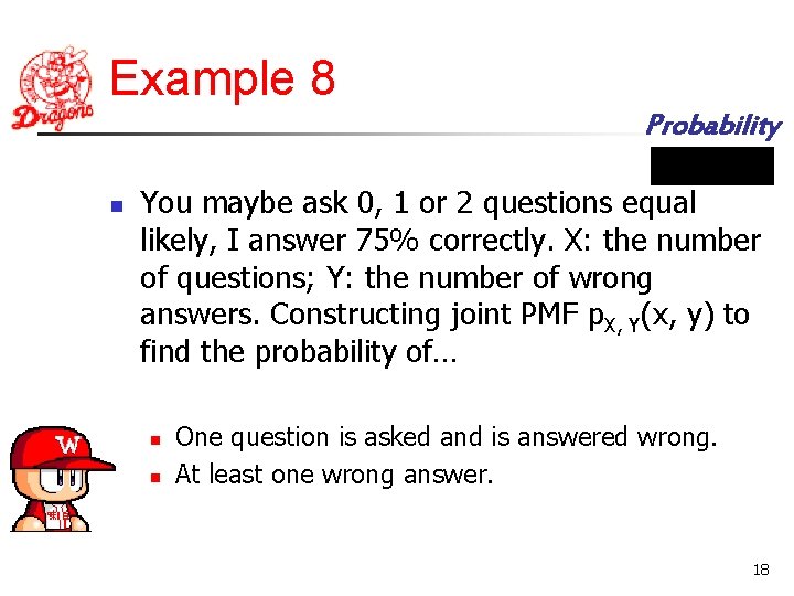 Example 8 Probability n You maybe ask 0, 1 or 2 questions equal likely,