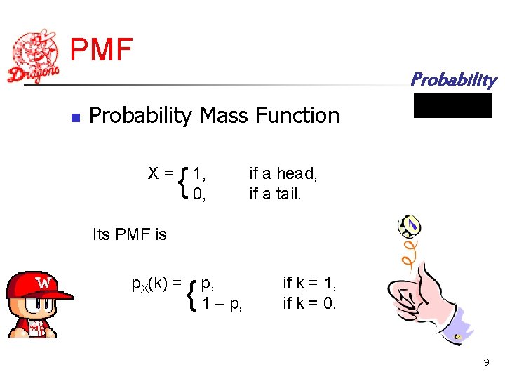PMF Probability n Probability Mass Function X= { 1, 0, if a head, if