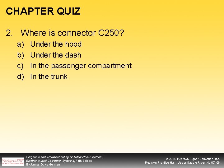 CHAPTER QUIZ 2. Where is connector C 250? a) b) c) d) Under the