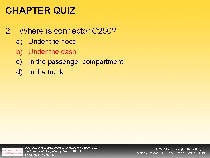 CHAPTER QUIZ 2. Where is connector C 250? a) b) c) d) Under the