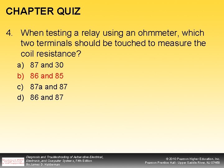 CHAPTER QUIZ 4. When testing a relay using an ohmmeter, which two terminals should