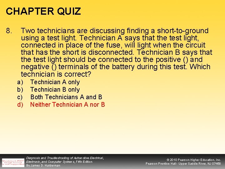 CHAPTER QUIZ 8. Two technicians are discussing finding a short-to-ground using a test light.