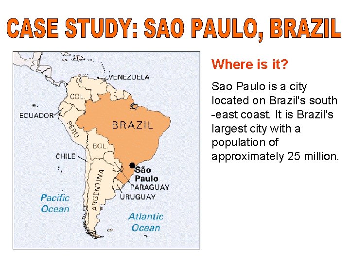 Where is it? Sao Paulo is a city located on Brazil's south -east coast.