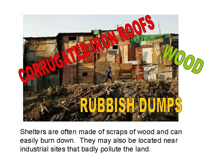 Shelters are often made of scraps of wood and can easily burn down. They