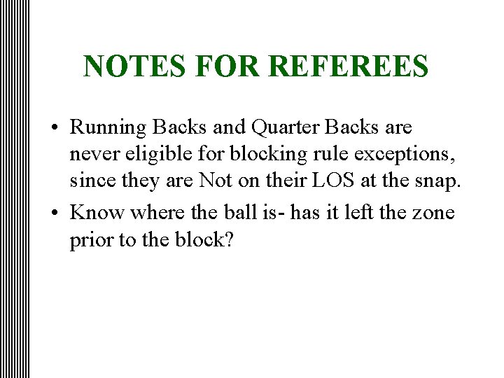 NOTES FOR REFEREES • Running Backs and Quarter Backs are never eligible for blocking