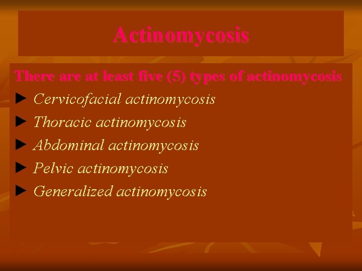 Actinomycosis There at least five (5) types of actinomycosis ► Cervicofacial actinomycosis ► Thoracic