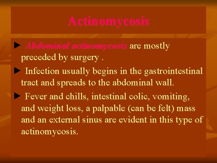 Actinomycosis ► Abdominal actinomycosis are mostly preceded by surgery. ► Infection usually begins in