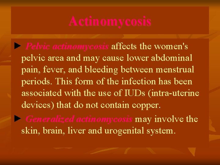 Actinomycosis ► Pelvic actinomycosis affects the women's pelvic area and may cause lower abdominal