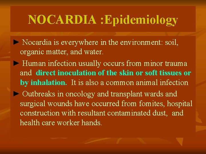 NOCARDIA : Epidemiology ► Nocardia is everywhere in the environment: soil, organic matter, and