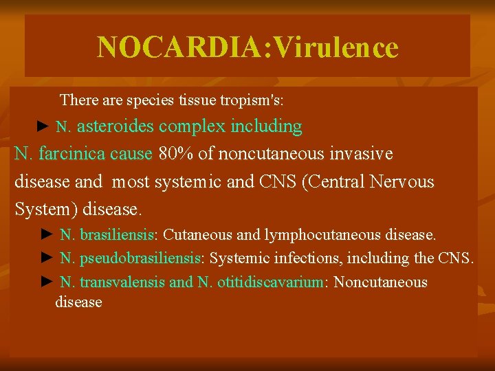 NOCARDIA: Virulence There are species tissue tropism's: ► N. asteroides complex including N. farcinica