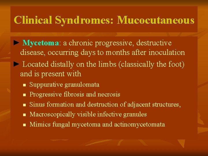 Clinical Syndromes: Mucocutaneous ► Mycetoma: a chronic progressive, destructive disease, occurring days to months