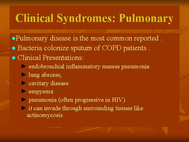 Clinical Syndromes: Pulmonary ●Pulmonary disease is the most common reported. ● Bacteria colonize sputum