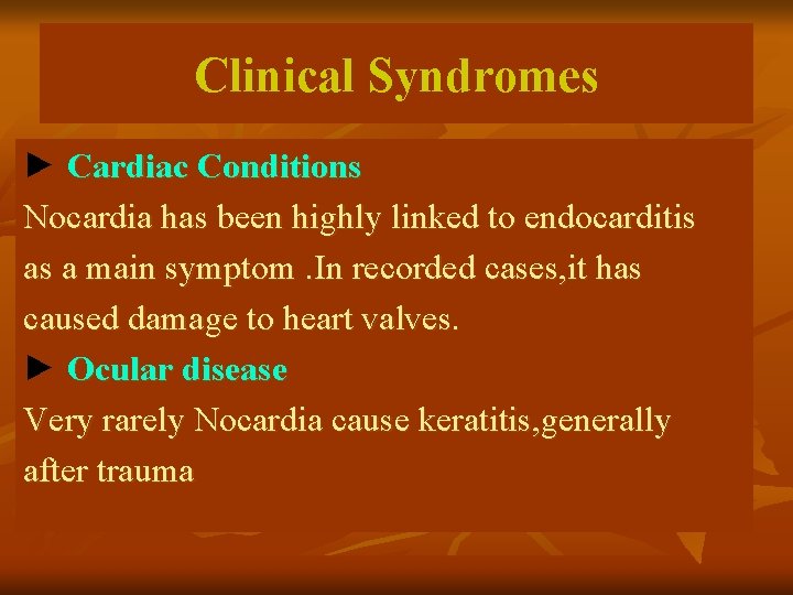 Clinical Syndromes ► Cardiac Conditions Nocardia has been highly linked to endocarditis as a