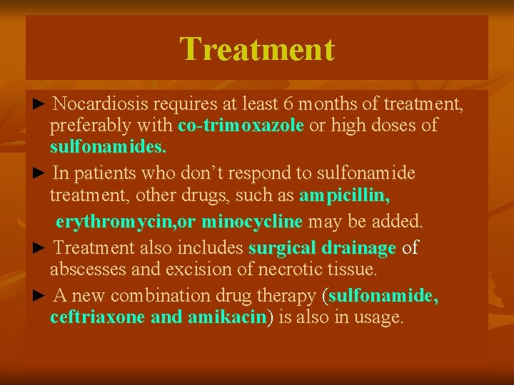 Treatment ► Nocardiosis requires at least 6 months of treatment, preferably with co-trimoxazole or