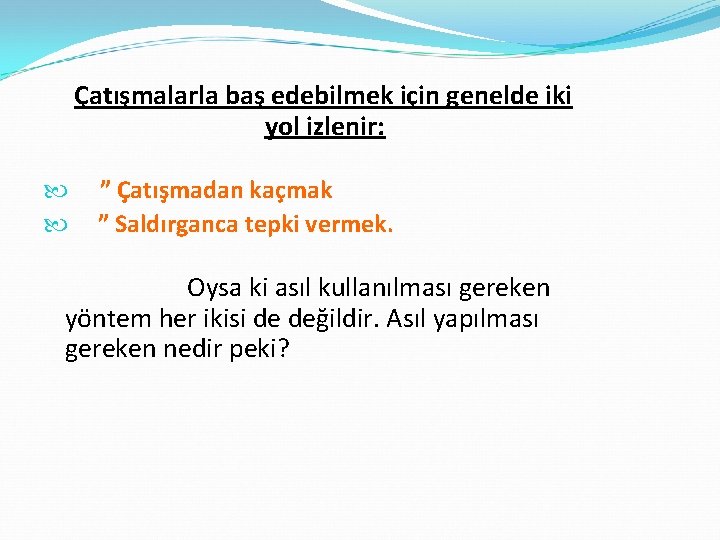 Çatışmalarla baş edebilmek için genelde iki yol izlenir: ” Çatışmadan kaçmak ” Saldırganca tepki