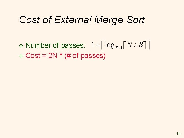 Cost of External Merge Sort Number of passes: v Cost = 2 N *