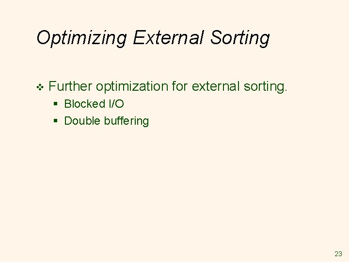 Optimizing External Sorting v Further optimization for external sorting. § Blocked I/O § Double