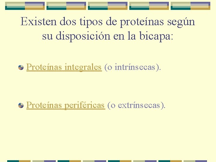 Existen dos tipos de proteínas según su disposición en la bicapa: Proteínas integrales (o