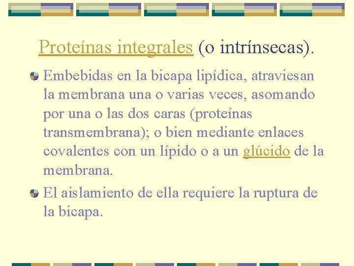 Proteínas integrales (o intrínsecas). Embebidas en la bicapa lipídica, atraviesan la membrana una o