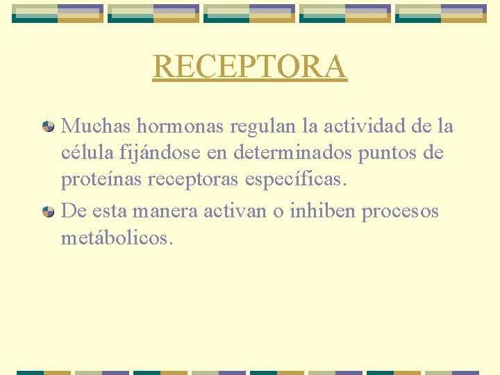 RECEPTORA Muchas hormonas regulan la actividad de la célula fijándose en determinados puntos de