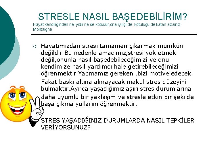 STRESLE NASIL BAŞEDEBİLİRİM? Hayat kendiliğinden ne iyidir ne de kötüdür, ona iyiliği de kötülüğü