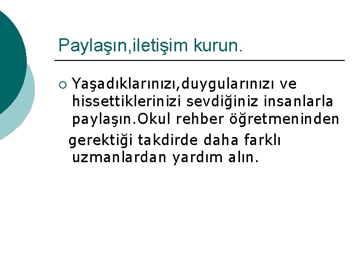 Paylaşın, iletişim kurun. ¡ Yaşadıklarınızı, duygularınızı ve hissettiklerinizi sevdiğiniz insanlarla paylaşın. Okul rehber öğretmeninden