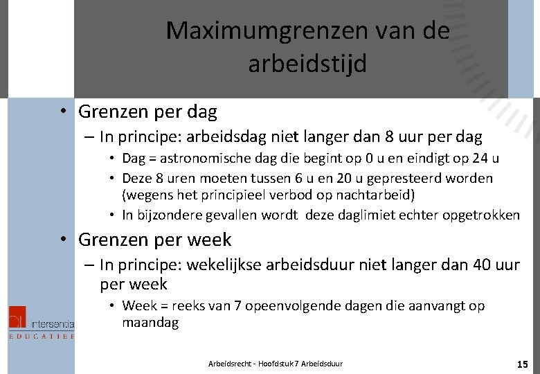 Maximumgrenzen van de arbeidstijd • Grenzen per dag – In principe: arbeidsdag niet langer