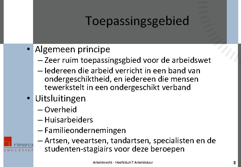 Toepassingsgebied • Algemeen principe – Zeer ruim toepassingsgbied voor de arbeidswet – Iedereen die