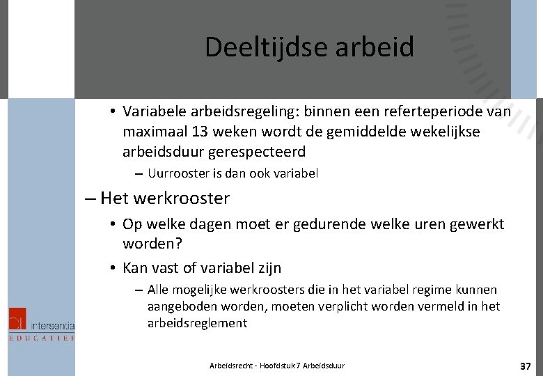 Deeltijdse arbeid • Variabele arbeidsregeling: binnen een referteperiode van maximaal 13 weken wordt de