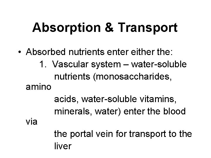 Absorption & Transport • Absorbed nutrients enter either the: 1. Vascular system – water-soluble