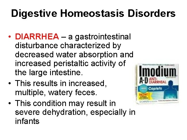 Digestive Homeostasis Disorders • DIARRHEA – a gastrointestinal disturbance characterized by decreased water absorption