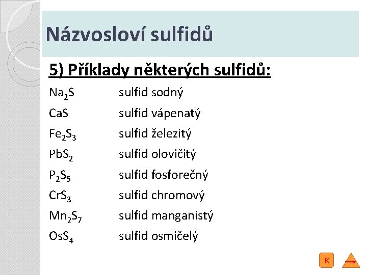 Názvosloví sulfidů 5) Příklady některých sulfidů: Na 2 S sulfid sodný Ca. S sulfid