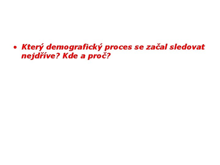  • Který demografický proces se začal sledovat nejdříve? Kde a proč? 