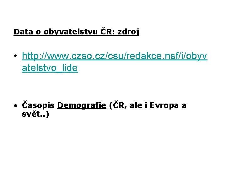 Data o obyvatelstvu ČR: zdroj • http: //www. czso. cz/csu/redakce. nsf/i/obyv atelstvo_lide • Časopis