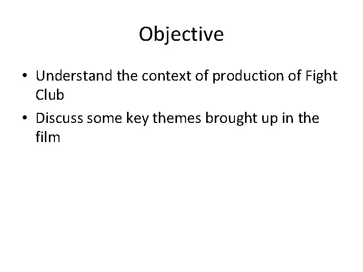 Objective • Understand the context of production of Fight Club • Discuss some key