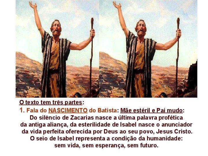 O texto tem três partes: 1. Fala do NASCIMENTO do Batista: Mãe estéril e