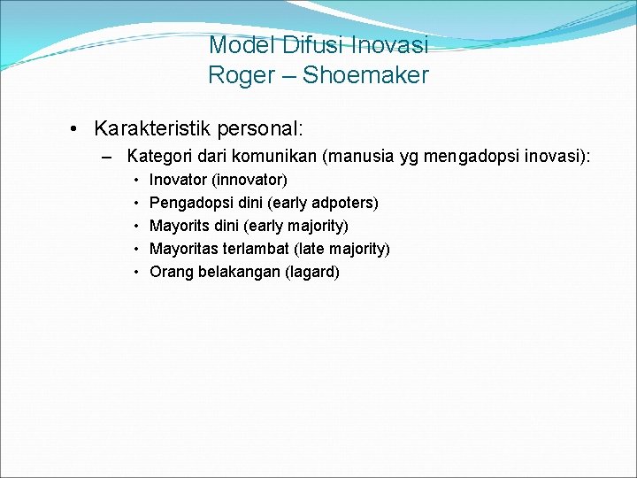 Model Difusi Inovasi Roger – Shoemaker • Karakteristik personal: – Kategori dari komunikan (manusia