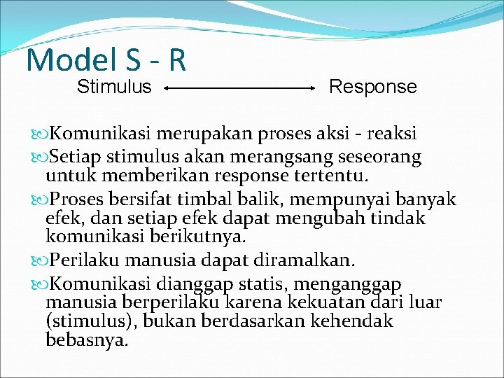 Model S - R Stimulus Response Komunikasi merupakan proses aksi - reaksi Setiap stimulus