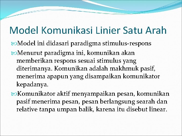 Model Komunikasi Linier Satu Arah Model ini didasari paradigma stimulus-respons Menurut paradigma ini, komunikan